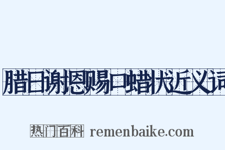 腊日谢恩赐口蜡状近义词是什么意思的图片